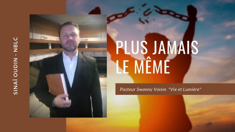 Prédication - Plus jamais le même - Pasteur Swanny Voisin