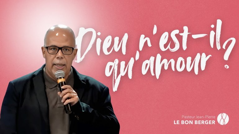 Dieu n’est-Il qu’amour ? - Pasteur Jean-Pierre - 06/04