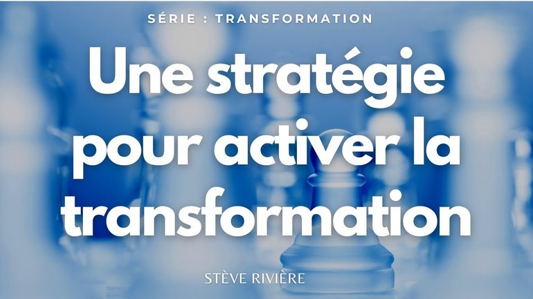 Une stratégie pour activer la transformation I Stève Rivière