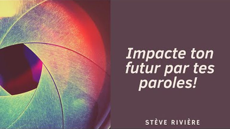 Impacte ton futur par tes paroles - Stève Rivière