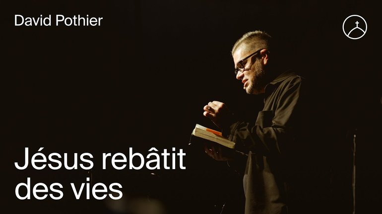 Jésus rebâtit des vies | David Pothier
