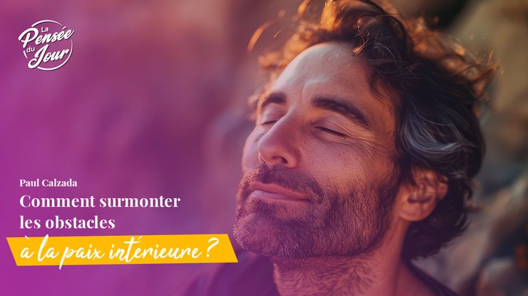 Comment surmonter les obstacles à la paix intérieure ?