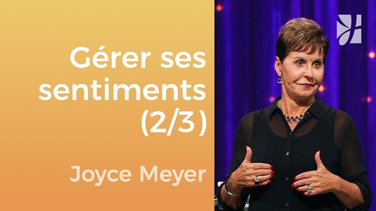 Gérez vos émotions (2/3) - Joyce Meyer - Gérer mes émotions