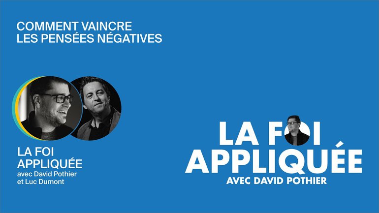 Comment vaincre les pensées négatives - La foi appliquée avec David Pothier et Luc Dumont