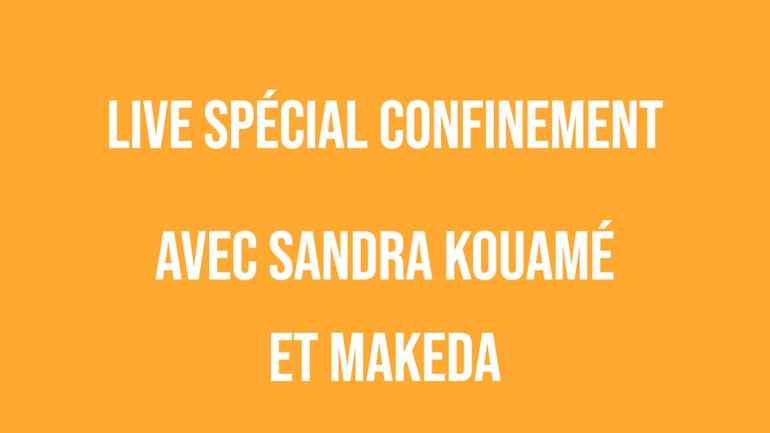 Live spécial confinement #18 - avec Sandra Kouamé et Makeda