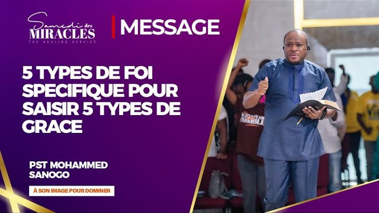 5 TYPES DE FOI SPECIFIQUE POUR SAISIR 5 TYPES DE GRÂCE l Pasteur Mohammed SANOGOl 05/10/2024