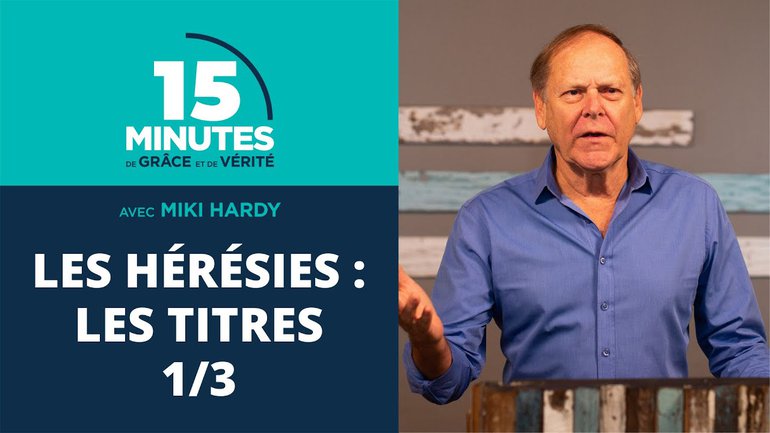 Les hérésies : les titres 1/3 | 15 Minutes de Grâce et de Vérité | Miki Hardy | 11/09/2020