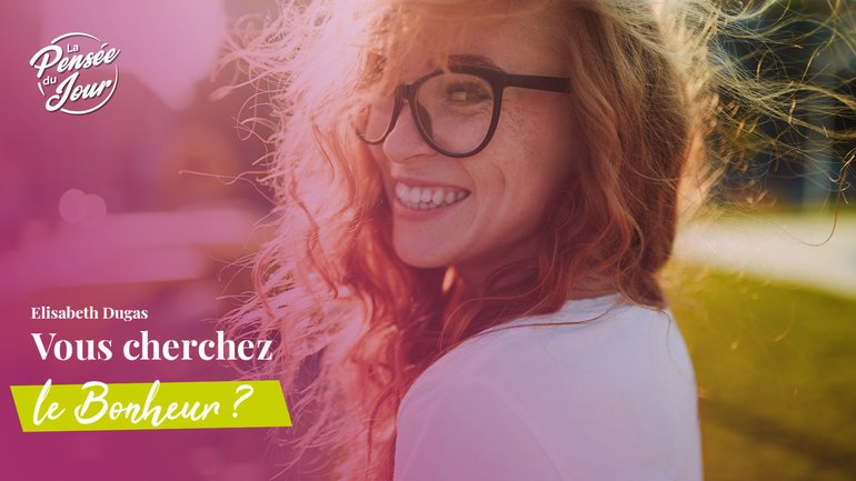 Vous cherchez le bonheur ?