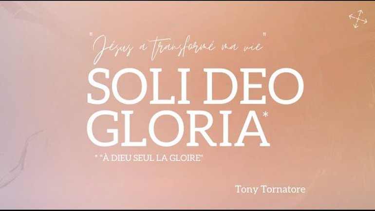 Soli Deo Gloria, Jésus a transformé ma vie / Pst Tony Tornatore