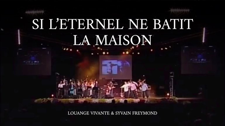 Si l'Eternel ne bâtit la maison, Jem 1107 - Sylvain Freymond & Louange Vivante