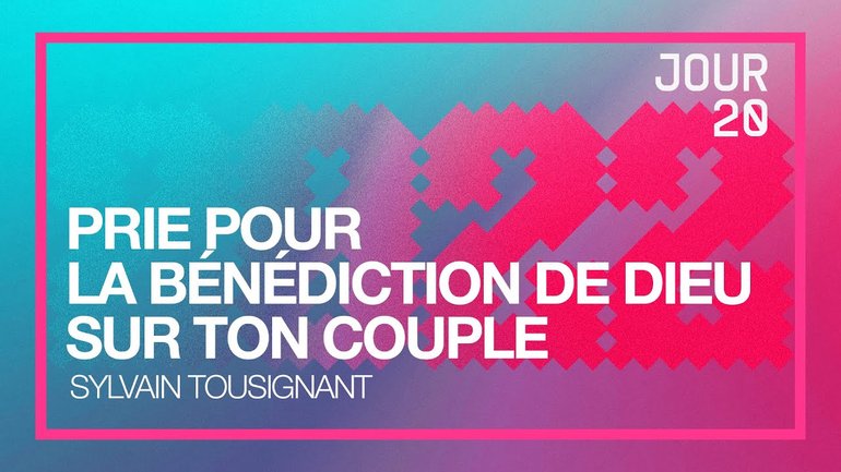 Jour 20 - Défi 2022 | Prie pour la bénédiction de Dieu sur ton couple | Sylvain Tousignant