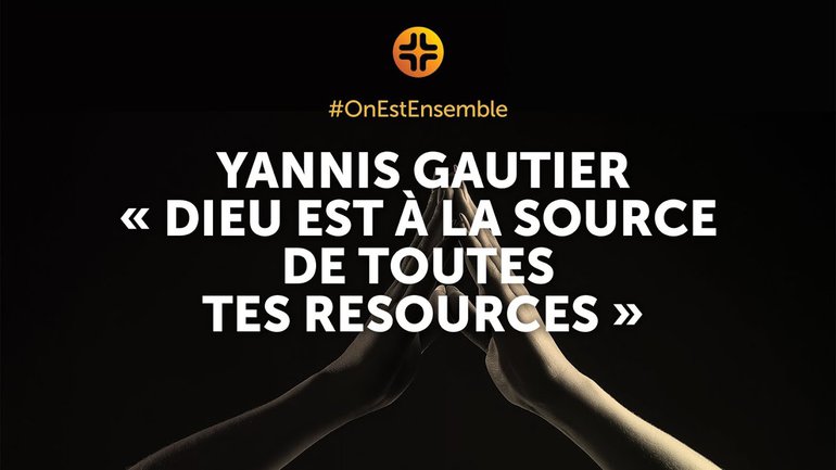  Yannis Gautier : "Dieu est à la source de toutes tes ressources"
