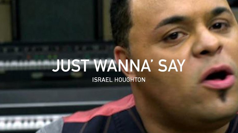 Israel Houghton - Just Wanna' Say