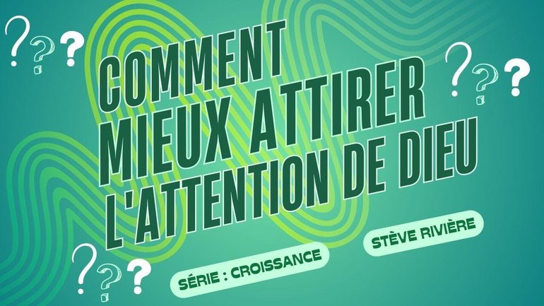 Comment mieux attirer l'attention de Dieu ! Série : La Croissance I Stève Rivière