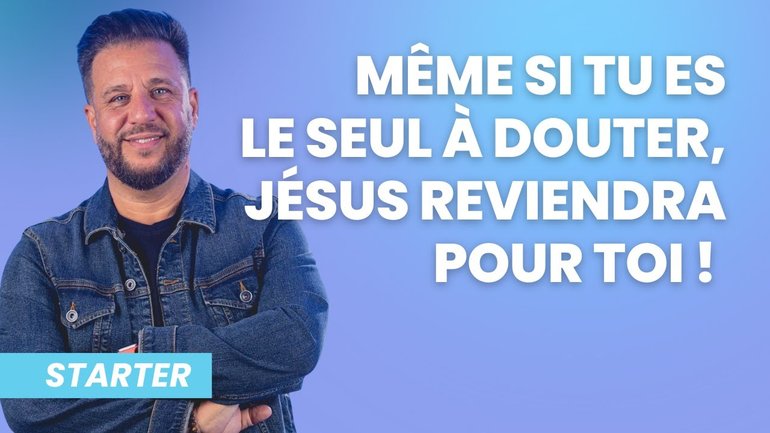 Même si tu es le seul à douter, Dieu reviendra pour toi !