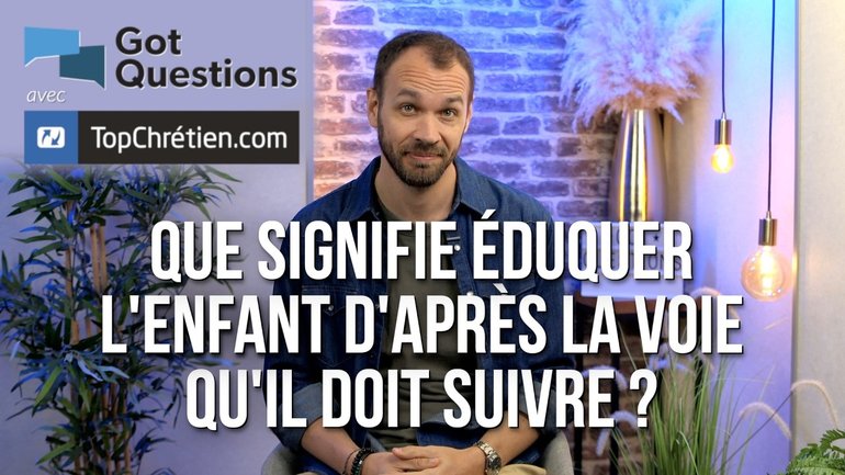 Que signifie éduquer l'enfant d'après la voie qu'il doit suivre ?