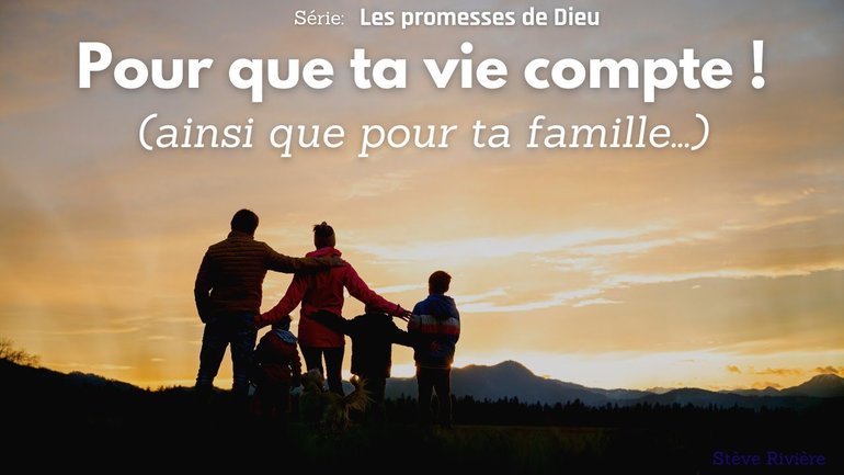 LES PROMESSES DE DIEU ! Pour que ta vie compte ! (ainsi que pour ta famille) Stève Rivière