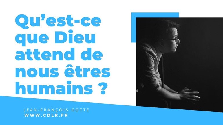 Qu'est ce que Dieu attend de nous êtres humains ?