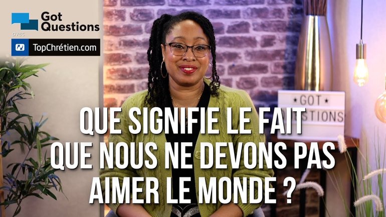 Que signifie le fait que nous ne devons pas aimer le monde ?