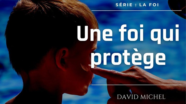 Une foi qui protège ! Série : La Foi I David Michel