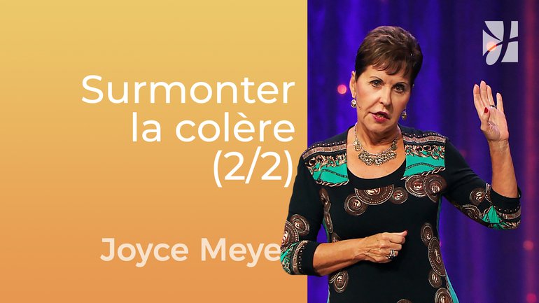 Surmonter la colère et le non-pardon (2/2) - Joyce Meyer - Gérer mes émotions