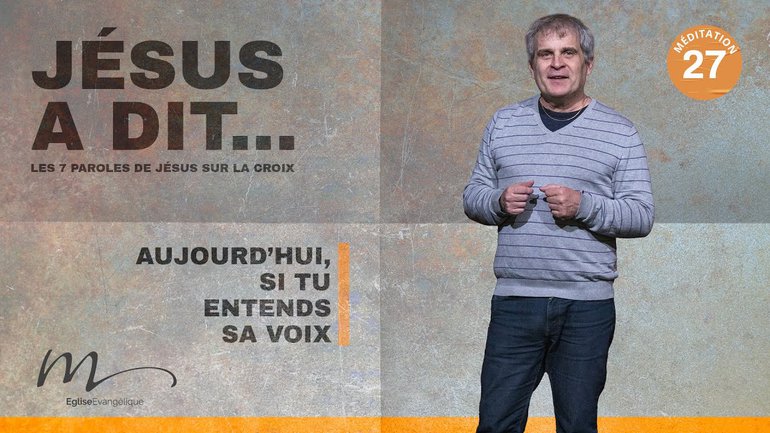 Aujourd’hui, si tu entends sa voix - Jésus a dit Méditation 27 - Jean-Pierre Civelli - Église M