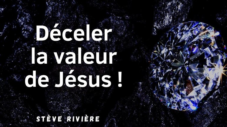 Déceler la valeur de Jésus - Stève Rivière