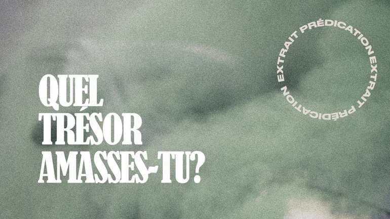 Quel trésor amasses-tu?