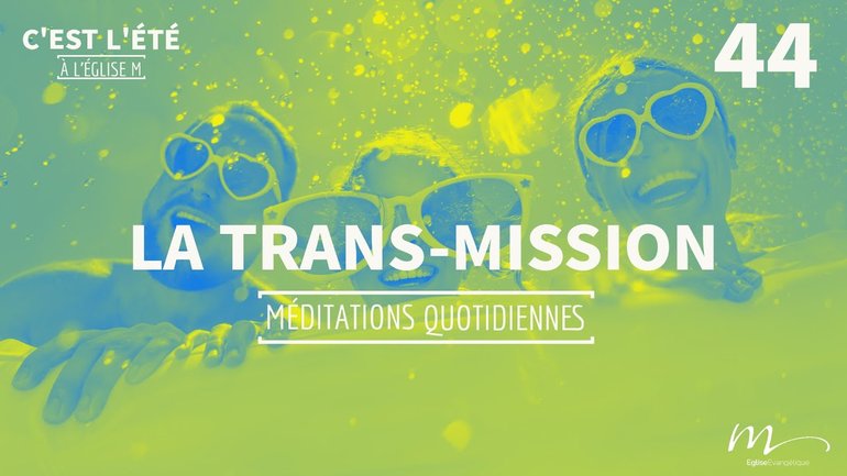 La trans-mission - C'est l'été Méditation 44 - Actes 6.1-7 - Jean-Pierre Civelli - Église M