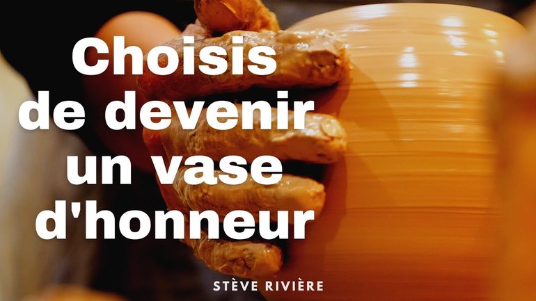 Choisis d'être un vase d'honneur - Stève Rivière