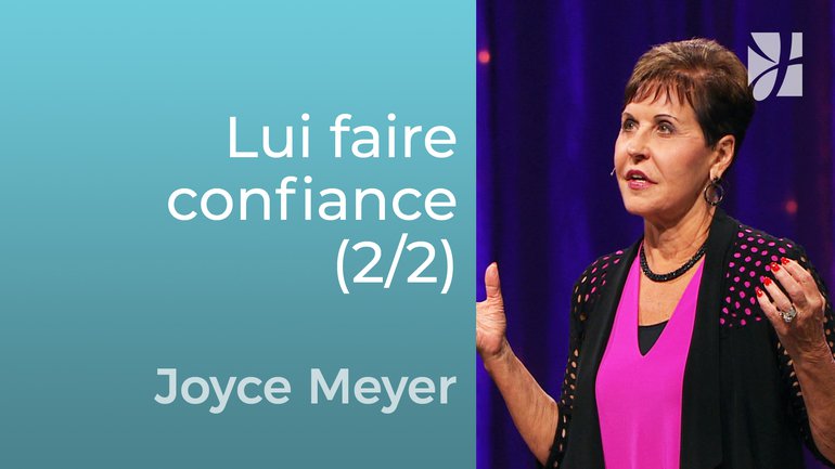 Faire confiance à Dieu (2/2) - Joyce Meyer - Grandir avec Dieu