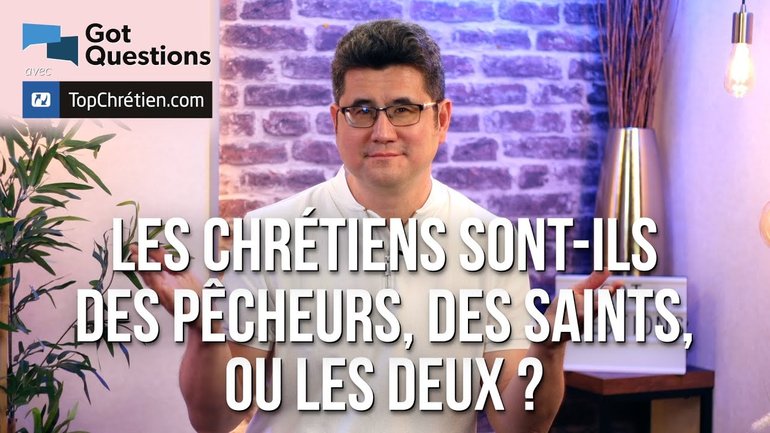 Les chrétiens sont-ils des pécheurs, des saints ou les deux ?