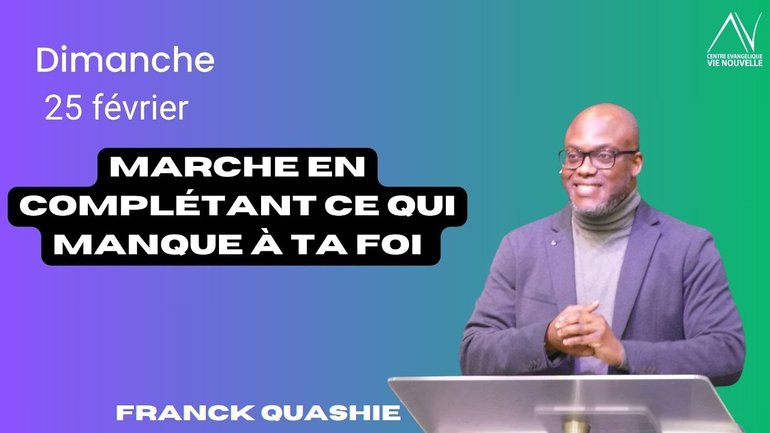 Marche en complétant ce qui manque à ta foi - Franck Quashie - Dimanche 25 février 2024 (cevnr)