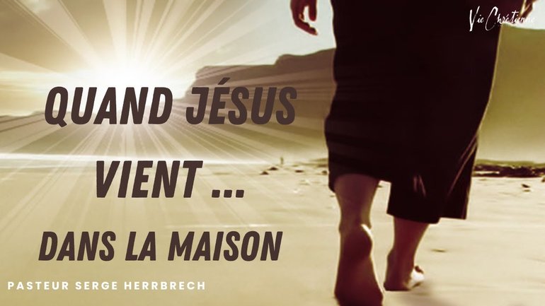 Quand Jésus vient ... Dans la maison - Pasteur Serge HERRBRECH Vie chretienne
