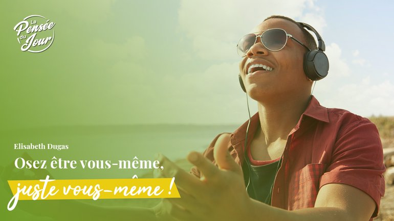 Osez être vous-même, juste vous-même !