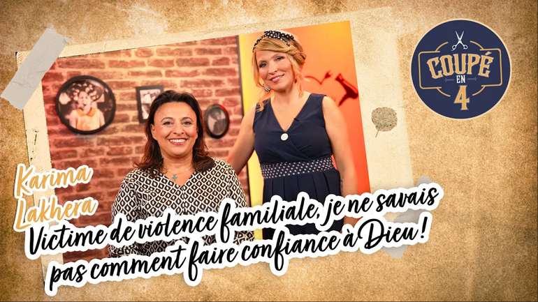 Victime de violence familiale, je ne savais pas comment faire confiance à Dieu avec Karima Lakhera dans Coupé en 4
