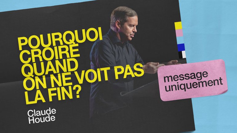 Pourquoi croire quand on ne voit pas la fin ?_Claude Houde _Message uniquement