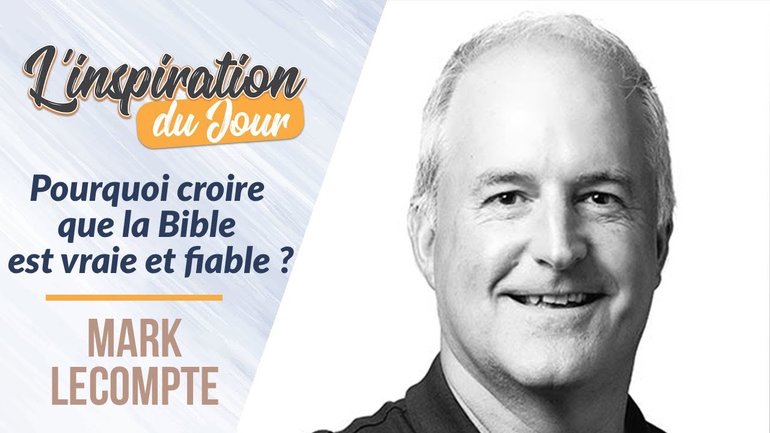 Mark Lecompte - Pourquoi croire que la Bible est vraie et fiable ?