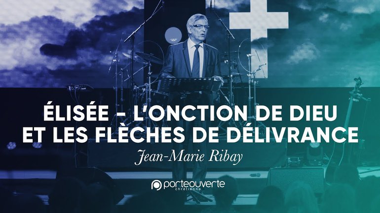 Elisée : L'onction de Dieu et les flèches de délivrance - Jean-Marie Ribay [Culte PO 11/06/2019]