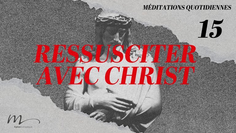 Ressusciter avec Christ - Jésus Méditation 15 - Colossiens 3.1-4 - Jérémie Chamard 