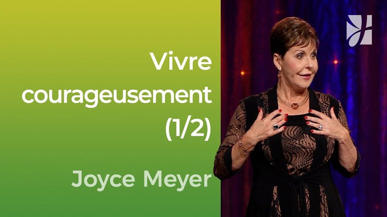 Vivre courageusement (1/2) - Joyce Meyer - Vivre au quotidien