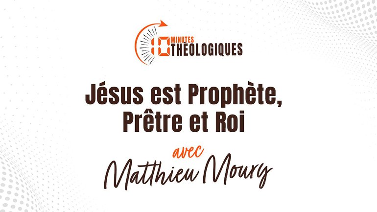 Jésus est Prophète, Prêtre et Roi avec Matthieu Moury