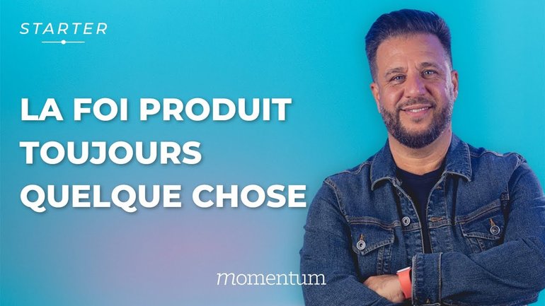 STARTER - La foi produit toujours quelque chose