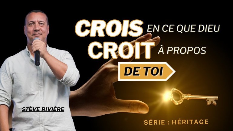 Crois en ce que Dieu croit à propos de toi ! Série : Héritage I Stève Rivière