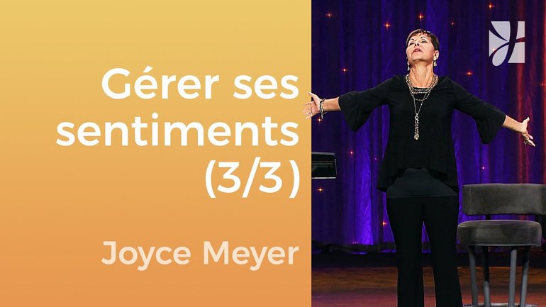 Gérez vos émotions (3/3) - Joyce Meyer - Gérer mes émotions