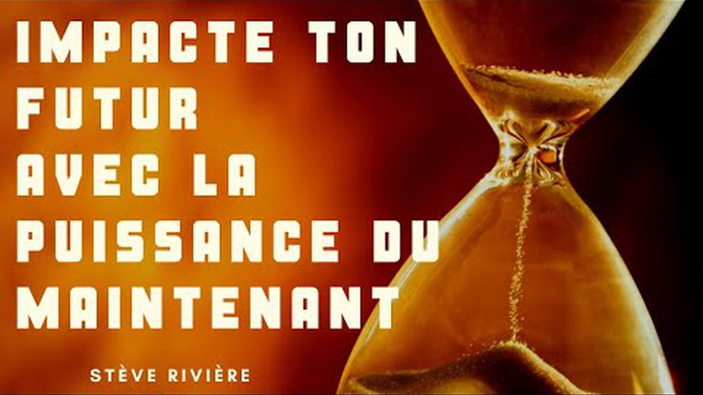 Impacte ton futur avec la puissance de "maintenant"