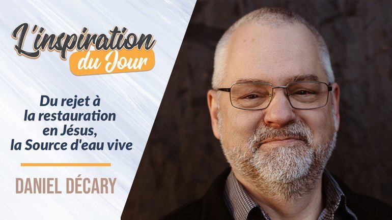 Du rejet à la restauration en Jésus, la Source d'eau vive -  Daniel Décary