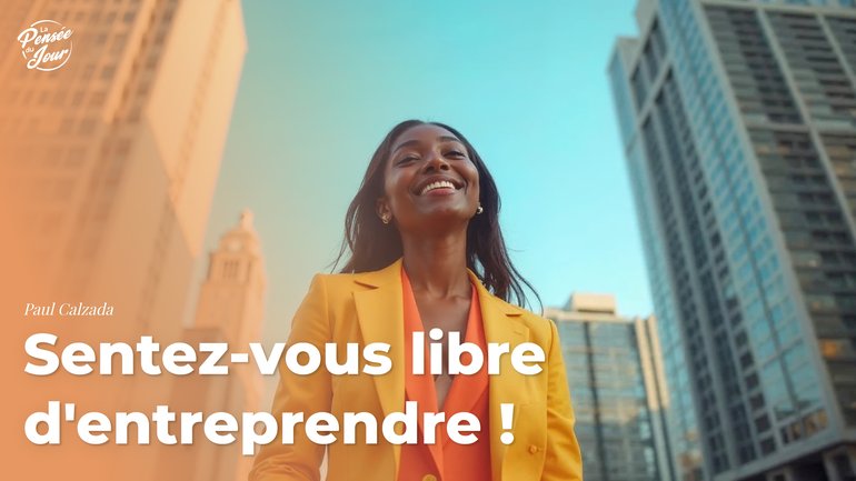 Sentez-vous libre d’entreprendre !