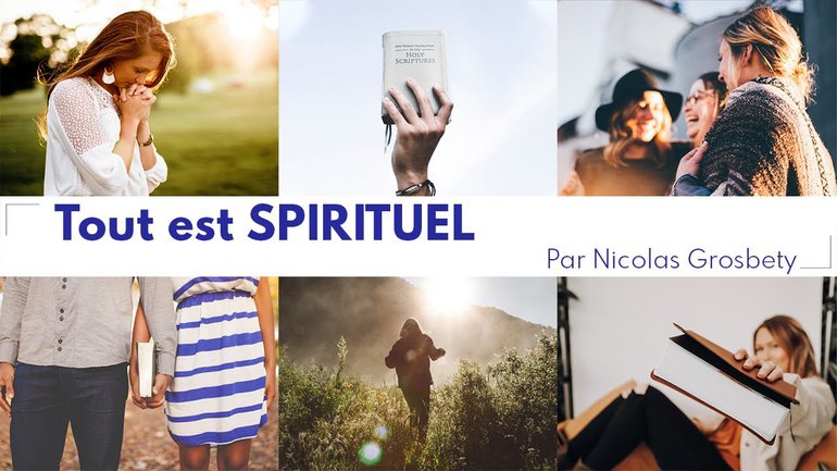 Tout est spirituel - Nicolas Grosbety - Culte du dimanche 18 avril 2021