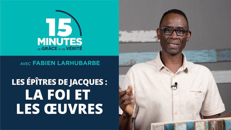 La foi et les œuvres | Les épîtres de Jacques #3 | Fabien Larhubarbe